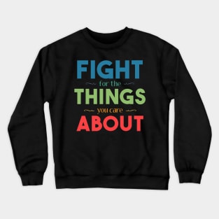 Fight for the Things You Care About Crewneck Sweatshirt